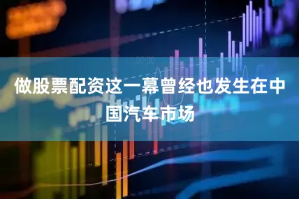 做股票配资这一幕曾经也发生在中国汽车市场