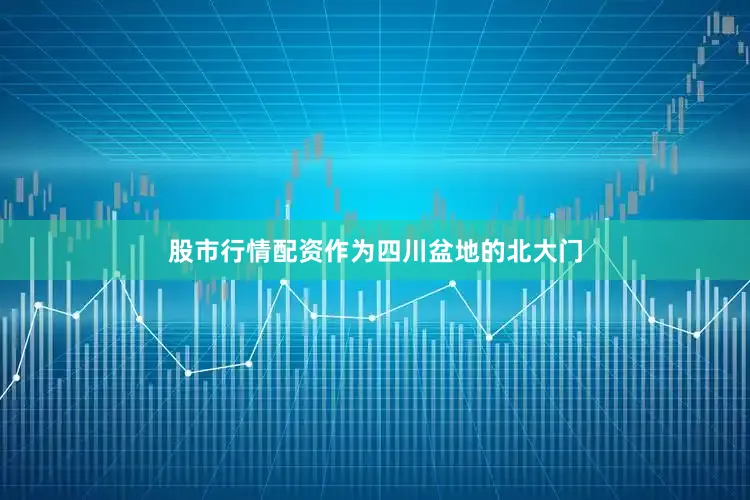 股市行情配资作为四川盆地的北大门