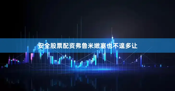 安全股票配资弗鲁米嫩塞也不遑多让