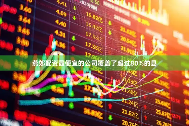 燕郊配资最便宜的公司覆盖了超过80%的县