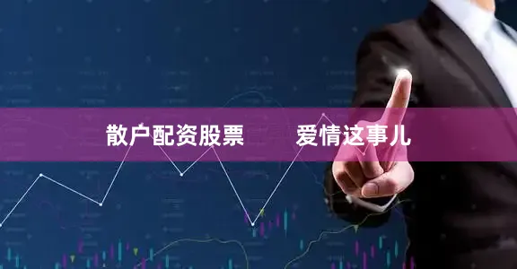 散户配资股票        爱情这事儿