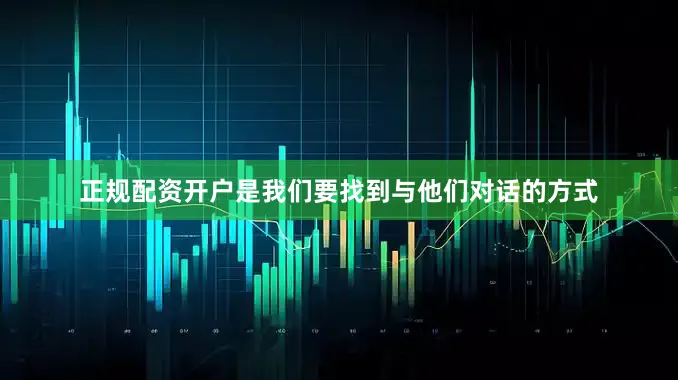 正规配资开户是我们要找到与他们对话的方式