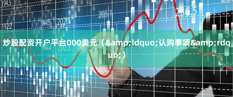 炒股配资开户平台000美元（&ldquo;认购事项&rdquo;）