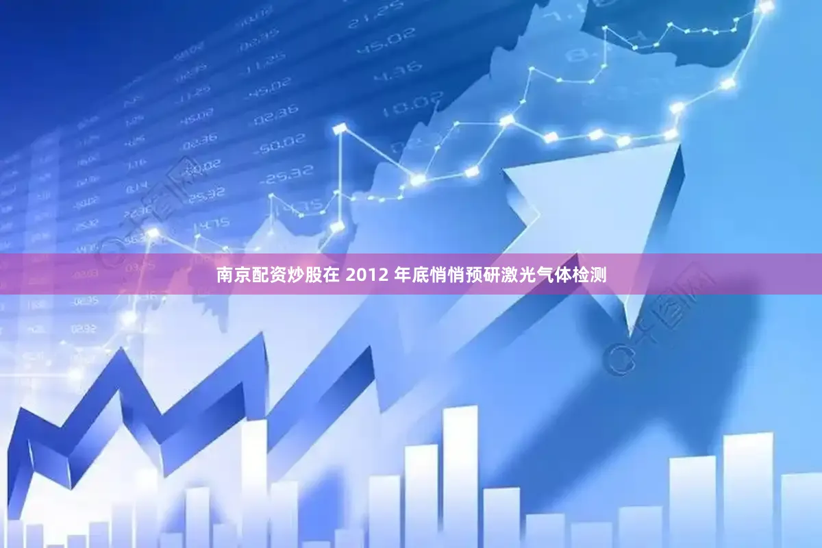南京配资炒股在 2012 年底悄悄预研激光气体检测