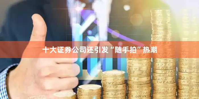 十大证券公司还引发“随手拍”热潮