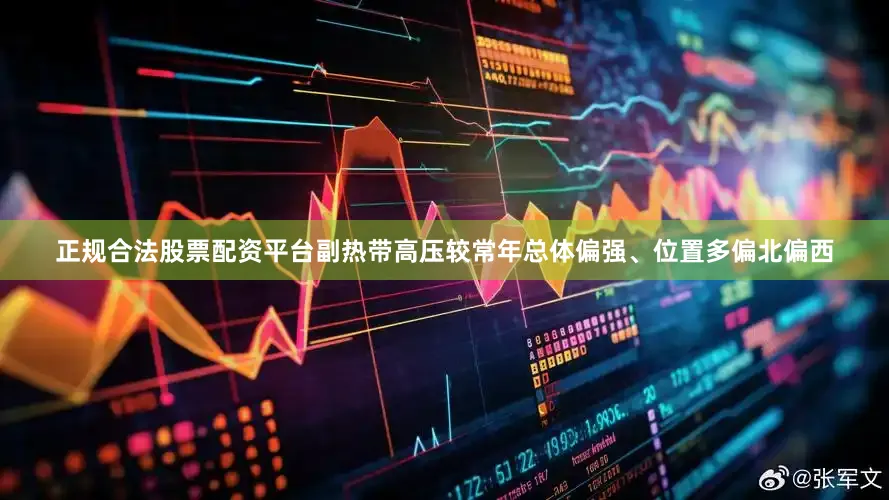 正规合法股票配资平台副热带高压较常年总体偏强、位置多偏北偏西