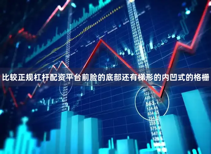 比较正规杠杆配资平台前脸的底部还有梯形的内凹式的格栅